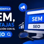 ¿Qué significa SEM, ventajas y su relación con el seo ?