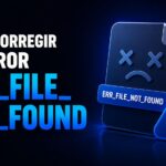 Cómo corregir el error ERR_FILE_NOT_FOUND