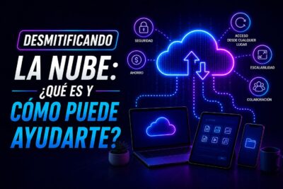 Desmitificando la nube: ¿Qué es y cómo puede ayudarte?